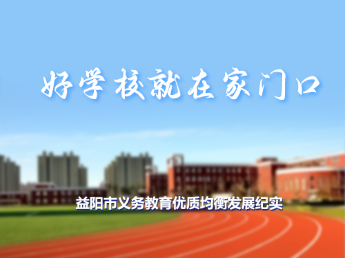 好学校就在家门口 ——益阳市义务教育优质均衡发展纪实